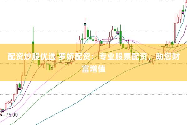 配资炒股优选 罗娇配资：专业股票配资，助您财富增值