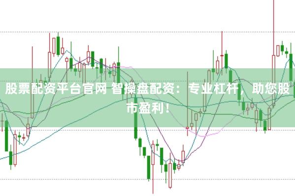 股票配资平台官网 智操盘配资：专业杠杆，助您股市盈利！