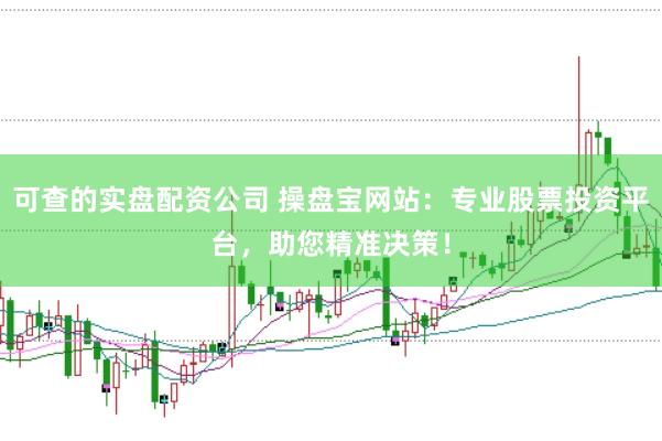 可查的实盘配资公司 操盘宝网站：专业股票投资平台，助您精准决策！