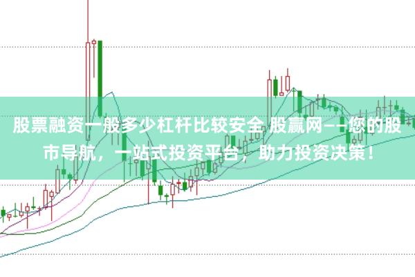 股票融资一般多少杠杆比较安全 股赢网——您的股市导航，一站式投资平台，助力投资决策！