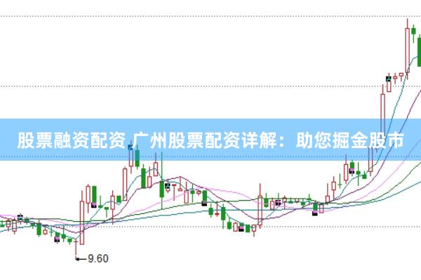 股票融资配资 广州股票配资详解：助您掘金股市