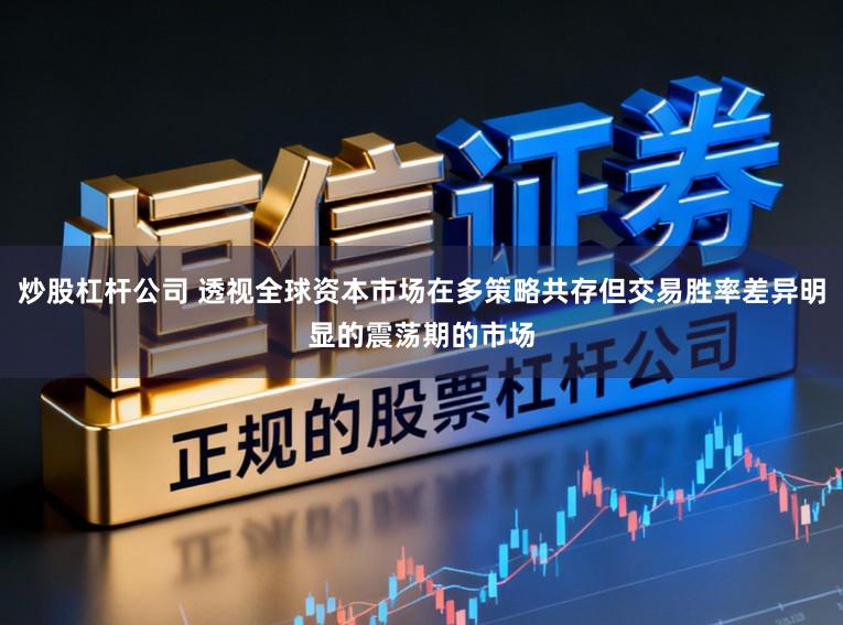 炒股杠杆公司 透视全球资本市场在多策略共存但交易胜率差异明显的震荡期的市场