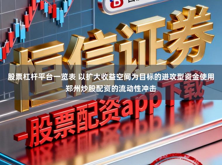 股票杠杆平台一览表 以扩大收益空间为目标的进攻型资金使用郑州炒股配资的流动性冲击