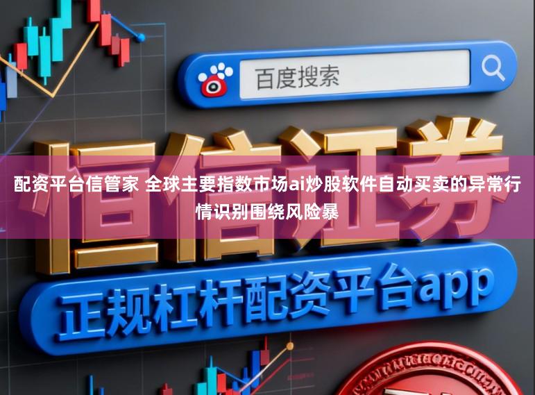 配资平台信管家 全球主要指数市场ai炒股软件自动买卖的异常行情识别围绕风险暴