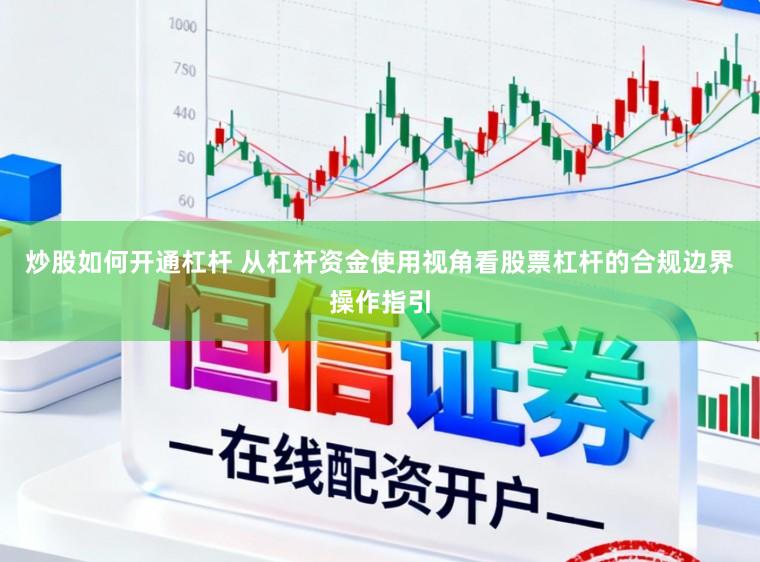 炒股如何开通杠杆 从杠杆资金使用视角看股票杠杆的合规边界操作指引