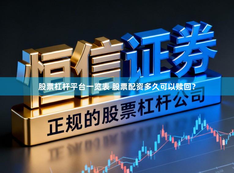 股票杠杆平台一览表 股票配资多久可以赎回？