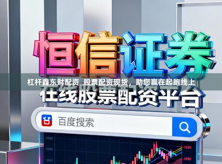 杠杆鑫东财配资  股票配资现货，助您赢在起跑线上