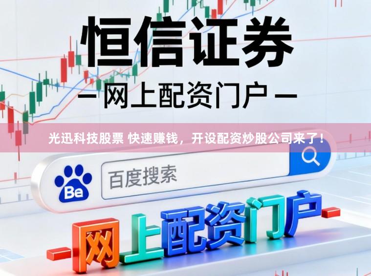 光迅科技股票 快速赚钱，开设配资炒股公司来了！