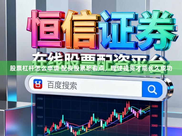 股票杠杆怎么申请 配资股票悠着点，理性投资才能长久成功