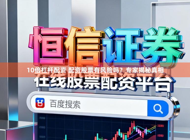 10倍杠杆配资 配资股票有风险吗？专家揭秘真相