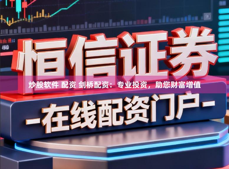 炒股软件 配资 剑桥配资：专业投资，助您财富增值