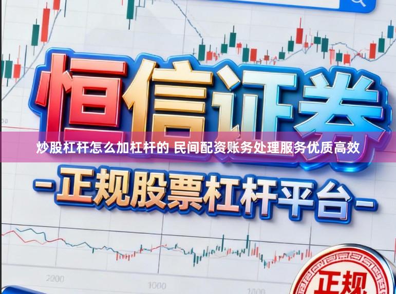炒股杠杆怎么加杠杆的 民间配资账务处理服务优质高效