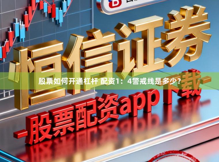 股票如何开通杠杆 配资1：4警戒线是多少？