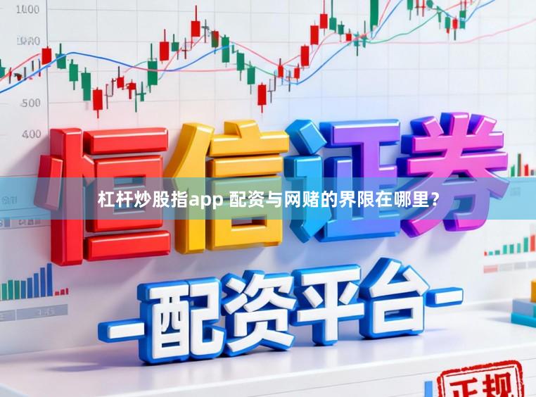 杠杆炒股指app 配资与网赌的界限在哪里?